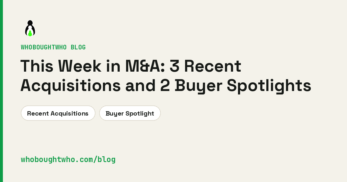 WhoBoughtWho Blog — This Week in M&A: 3 Recent Acquisitions and 2 Buyer Spotlights